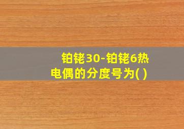 铂铑30-铂铑6热电偶的分度号为( )